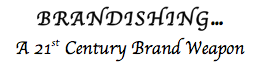 BRANDISHING…  A 21st Century Brand Weapon