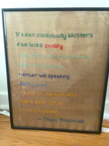 embroidered quote by teddy roosevelt, if a man continually blusters if he lacks civility a bit stick will not save hime